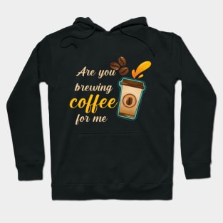 Are You Brewing Coffee For Me Hoodie